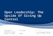 Open Leadership: The Upside Of Giving Up Control Charlene Li Altimeter Group March 13, 2010 1 For SXSW #open