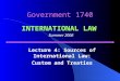 Government 1740 Lecture 4: Sources of International Law: Custom and Treaties INTERNATIONAL LAW Summer 2006