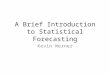 A Brief Introduction to Statistical Forecasting Kevin Werner