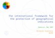 The international framework for the protection of geographical indications Damascus, May 2007 Octavio Espinosa WIPO