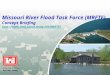 US Army Corps of Engineers BUILDING STRONG ® Missouri River Flood Task Force (MRFTF) Concept Briefing