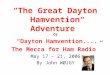 “The Great Dayton Hamvention Adventure” Or “Dayton Hamvention.... The Mecca for Ham Radio” May 17 – 21, 2006 By John WØJGY