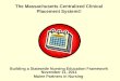 The Massachusetts Centralized Clinical Placement System© Building a Statewide Nursing Education Framework November 11, 2011 Maine Partners in Nursing