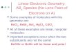 1 Linear Electronic Geometry: AB 2 Species (No Lone Pairs of Electrons on A) Some examples of molecules with this geometry are: BeCl 2, BeBr 2, BeI 2,