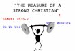 "THE MEASURE OF A STRONG CHRISTIAN" I SAMUEL 16:5-7 What Measure Do We Use?
