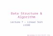 Data Structure & Algorithm Lecture 7 – Linear Sort JJCAO Most materials are stolen from Prof. Yoram Moses’s course