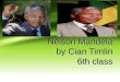 Nelson Mandela by Cian Timlin 6th class Childhood Nelson Mandela was born on the 18th of July 1918. He was born in a place in South Africa called Mvezo