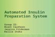 Automated Insulin Preparation System Group 22: Brant Cauthorn Jessica Filderman Kellie Stoka