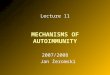 MECHANISMS OF AUTOIMMUNITY Lecture 11 2007/2008 Jan Żeromski