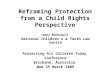 Reframing Protection from a Child Rights Perspective James McDougall National Children's & Youth Law Centre Protecting All Children Today Conference Brisbane,