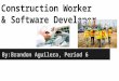 Construction Worker & Software Developer By:Brandon Aguilera, Period 6