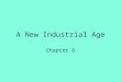 A New Industrial Age Chapter 6. The Gilded Age Thin layer of prosperity covered the poverty and corruption of society. Great for industrialists, bad for
