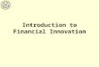 Introduction to Financial Innovation. Financial innovations are activities 1.to create new financial products with payoffs desired by the customers (product