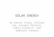 SOLAR ENERGY By Daniel Chang, Allison Lee, Arcadia Peralta, Tamir Elsharif, and Samhitha Sunkara