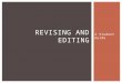 A Student Guide REVISING AND EDITING. ï‚ Revising is taking another look at your writing and making changes to it. ï‚ Editing is proofreading or correcting