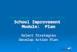 1 One Common Voice – One Plan School Improvement Module: Plan Select Strategies Develop Action Plan