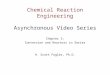 Chemical Reaction Engineering Asynchronous Video Series Chapter 2: Conversion and Reactors in Series H. Scott Fogler, Ph.D