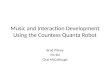 Music and Interaction Development Using the Countess Quanta Robot Brad Pitney Yin Shi Chal McCollough