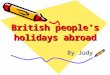 British people ’ s holidays abroad By Judy. Outline The current situation of British people ’ s spending their holidays overseas The trend for British
