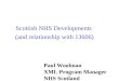 Scottish NHS Developments (and relationship with 13606) Paul Woolman XML Program Manager NHS Scotland