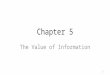 Chapter 5 The Value of Information 1. 5.1 Introduction Value of using any type of information technology Potential availability of more and more information