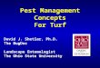 Pest Management Concepts For Turf David J. Shetlar, Ph.D. The BugDoc Landscape Entomologist The Ohio State University