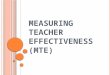 M EASURING T EACHER E FFECTIVENESS (MTE). H OW DID WE GET HERE ? Video from the Arizona School Administrators PUSD Measuring Teacher Effectiveness Committee