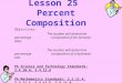 Lesson 25 Percent Composition Objectives: - The student will determine percentage composition from formula data. - The student will determine percentage