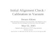 Initial Alignment Check / Calibration in Vacuum Dennis Ebbets With substantial contributions from Tom Delker, Erik Wilkinson, Steve Osterman, Ken Brownsberger,