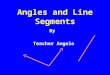 Angles and Line Segments By Teacher Angelo. Angle – is the union of two none- collinear rays or segments having the common end point called vertex. Line