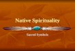 Native Spirituality Sacred Symbols. The Symbol of Native Spirituality There is no official symbol of Native Spirituality There is no official symbol of