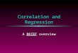 Correlation and Regression A BRIEF overview Correlation Coefficients l Continuous IV & DV l or dichotomous variables (code as 0-1) n mean interpreted