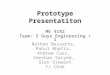 Prototype Presentatiton ME 4182 Team: 5 Guys Engineering + 1 Nathan Bessette, Rahul Bhatia, Andrew Cass, Zeeshan Saiyed, Glen Stewart YJ Chok