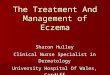 The Treatment And Management of Eczema Sharon Hulley Clinical Nurse Specialist in Dermatology University Hospital Of Wales, Cardiff