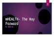 MHEALTH- The Way Forward DR. WAQAR ALI 1. Introduction  In an mHealth environment, Information Moves rather than the Physician or the Patient mHealth