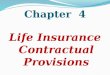 Chapter 4 Life Insurance Contractual Provisions. LIFE INS. CONTRACTUAL PROVISIONS 1-OWNERSHIP CLAUSE: the owner of a life insurance policy can be the