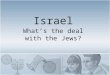 Israel What’s the deal with the Jews?. So what are we talking about? Israel and Palestine Why are the U.S.A so “favourable” to Israel? God’s chosen people