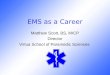 EMS as a Career Matthew Scott, BS, MICP Director Virtua School of Paramedic Sciences