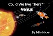 Could We Live There? Venus By Miss Hicks. Distance from the Sun This planet is 0.72 AU from the Sun. That’s about 67,237,912 miles!