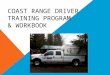 COAST RANGE DRIVER TRAINING PROGRAM & WORKBOOK. TABLE OF CONTENTS Introduction Section A: Driving Policies and Procedures Section B: Vehicle Bonus and
