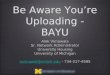Be Aware You’re Uploading - BAYU Alok Vimawala Sr. Network Administrator University Housing University of Michigan avimawal@umich.edu avimawal@umich.edu