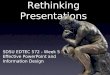 SDSU EDTEC 572 - Week 5 Effective PowerPoint and Information Design Rethinking Presentations
