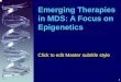 1 Emerging Therapies in MDS: A Focus on Epigenetics Click to edit Master subtitle style