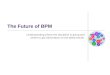 The Future of BPM Understanding where the discipline is going and where to get information on the latest trends