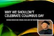 WHY WE SHOULDN’T CELEBRATE COLUMBUS DAY BY:MALIK BELVIN AND MANUEL SILVA AND ENY BASCOPE