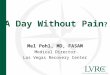 A Day Without Pain ? Mel Pohl, MD, FASAM Medical Director Las Vegas Recovery Center