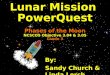 Lunar Mission PowerQuest Phases of the Moon NCSCOS Objective 3.04 & 3.05 Grade 3 By: Sandy Church & Linda Lerch
