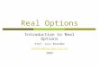 Real Options Introduction to Real Options Prof. Luiz Brandão brandao@iag.puc-rio.br 2009