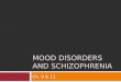 MOOD DISORDERS AND SCHIZOPHRENIA Ch. 9 & 11. Symptoms of Depression Cognitive Poor concentration, indecisiveness, poor self-esteem, hopelessness, suicidal