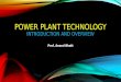 POWER PLANT TECHNOLOGY INTRODUCTION AND OVERVIEW Prof. Anand Bhatt